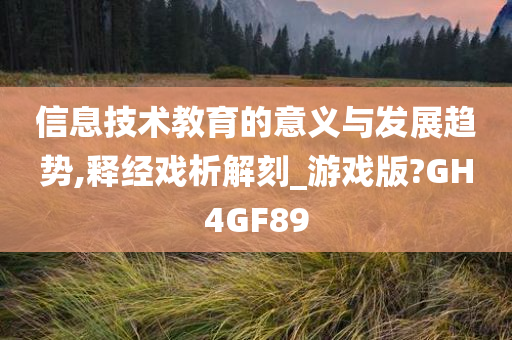 信息技术教育的意义与发展趋势,释经戏析解刻_游戏版?GH4GF89