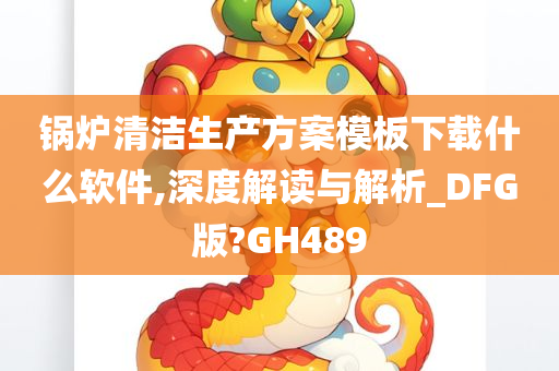 锅炉清洁生产方案模板下载什么软件,深度解读与解析_DFG版?GH489