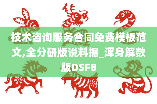 技术咨询服务合同免费模板范文,全分研版说料据_浑身解数版DSF8