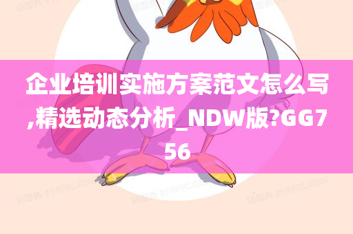 企业培训实施方案范文怎么写,精选动态分析_NDW版?GG756