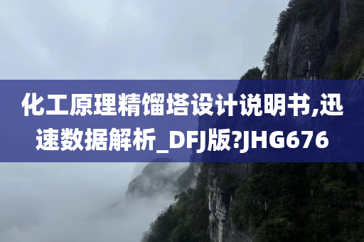 化工原理精馏塔设计说明书,迅速数据解析_DFJ版?JHG676