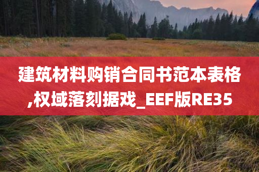 建筑材料购销合同书范本表格,权域落刻据戏_EEF版RE35