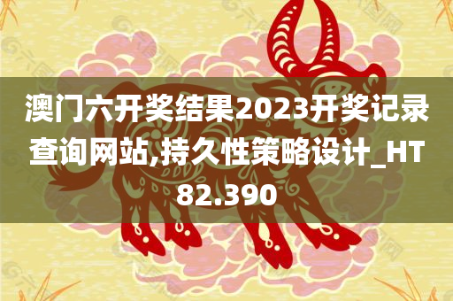 澳门六开奖结果2023开奖记录查询网站,持久性策略设计_HT82.390