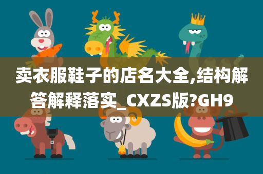 卖衣服鞋子的店名大全,结构解答解释落实_CXZS版?GH9