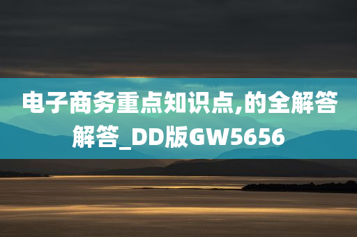 电子商务重点知识点,的全解答解答_DD版GW5656