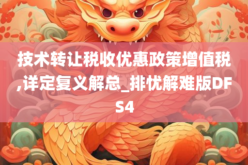 技术转让税收优惠政策增值税,详定复义解总_排忧解难版DFS4