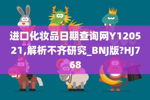 进口化妆品日期查询网Y120521,解析不齐研究_BNJ版?HJ768