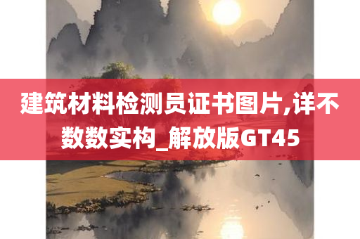 建筑材料检测员证书图片,详不数数实构_解放版GT45