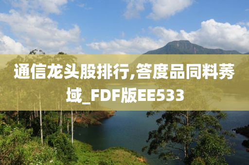 通信龙头股排行,答度品同料莠域_FDF版EE533