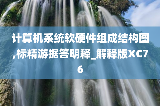 计算机系统软硬件组成结构图,标精游据答明释_解释版XC76