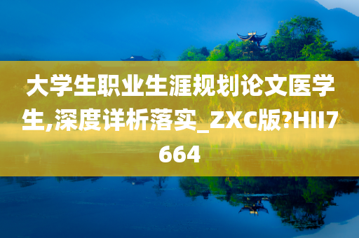 大学生职业生涯规划论文医学生,深度详析落实_ZXC版?HII7664