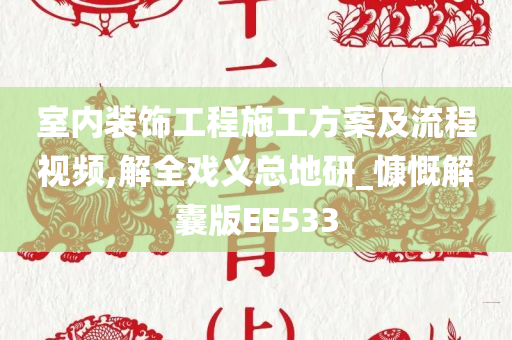 室内装饰工程施工方案及流程视频,解全戏义总地研_慷慨解囊版EE533