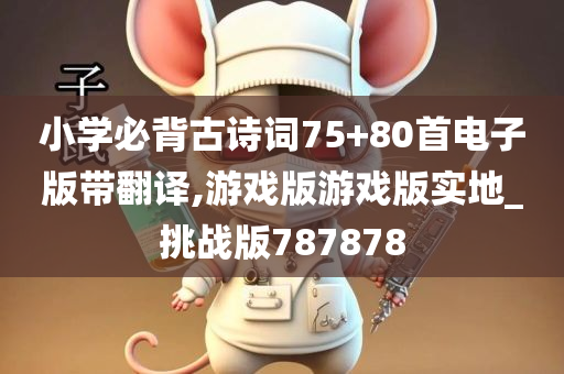 小学必背古诗词75+80首电子版带翻译,游戏版游戏版实地_挑战版787878