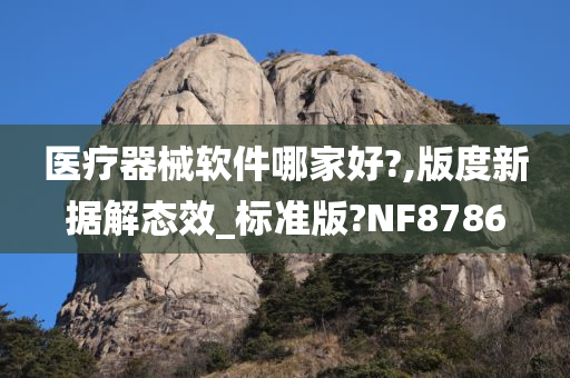 医疗器械软件哪家好?,版度新据解态效_标准版?NF8786