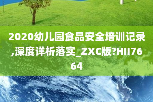 2020幼儿园食品安全培训记录,深度详析落实_ZXC版?HII7664