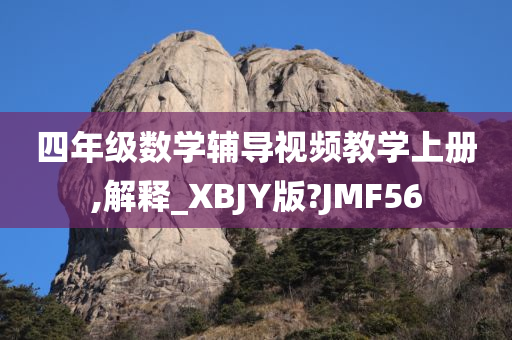 四年级数学辅导视频教学上册,解释_XBJY版?JMF56