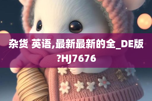 杂货 英语,最新最新的全_DE版?HJ7676