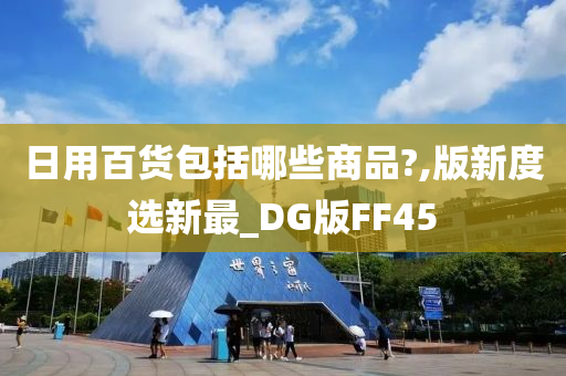 日用百货包括哪些商品?,版新度选新最_DG版FF45