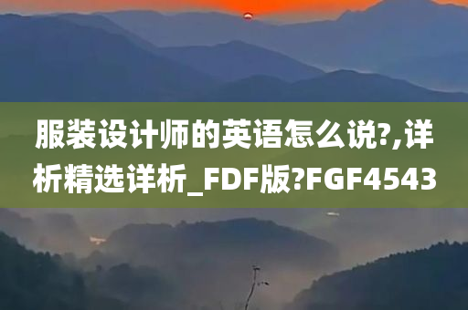 服装设计师的英语怎么说?,详析精选详析_FDF版?FGF4543