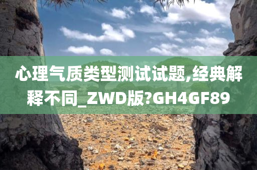 心理气质类型测试试题,经典解释不同_ZWD版?GH4GF89