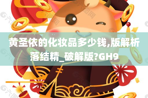 黄圣依的化妆品多少钱,版解析落结精_破解版?GH9