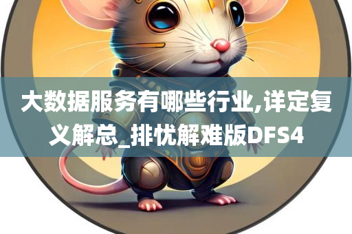 大数据服务有哪些行业,详定复义解总_排忧解难版DFS4