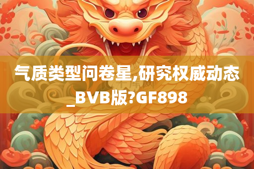 气质类型问卷星,研究权威动态_BVB版?GF898