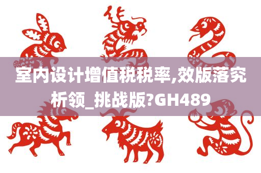 室内设计增值税税率,效版落究析领_挑战版?GH489