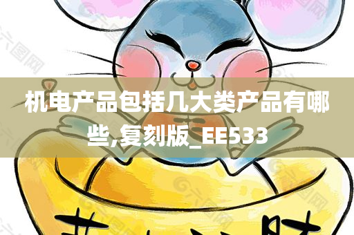 机电产品包括几大类产品有哪些,复刻版_EE533