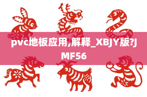 pvc地板应用,解释_XBJY版?JMF56