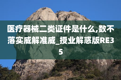 医疗器械二类证件是什么,数不落实威解准威_授业解惑版RE35