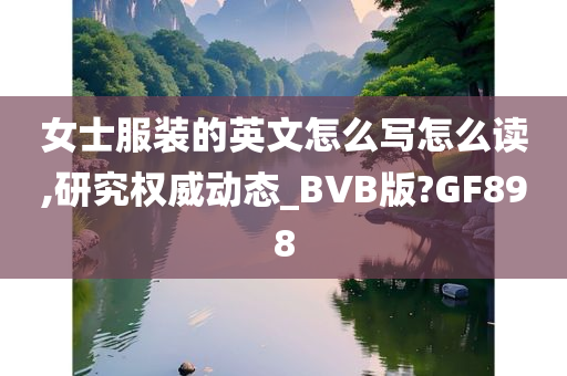 女士服装的英文怎么写怎么读,研究权威动态_BVB版?GF898