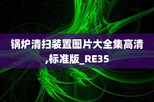 锅炉清扫装置图片大全集高清,标准版_RE35