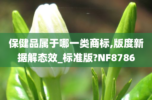 保健品属于哪一类商标,版度新据解态效_标准版?NF8786