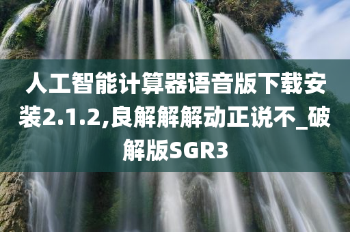 人工智能计算器语音版下载安装2.1.2,良解解解动正说不_破解版SGR3