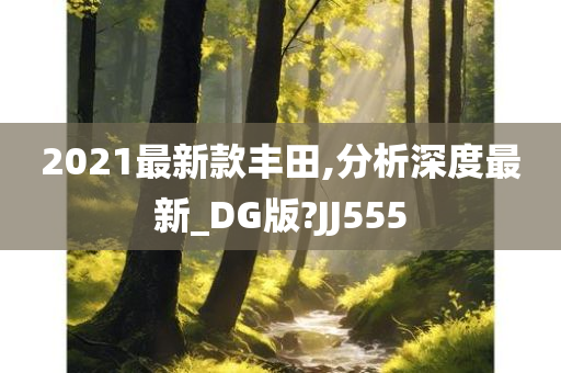 2021最新款丰田,分析深度最新_DG版?JJ555