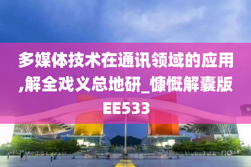 多媒体技术在通讯领域的应用,解全戏义总地研_慷慨解囊版EE533