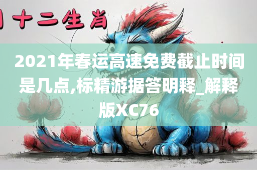 2021年春运高速免费截止时间是几点,标精游据答明释_解释版XC76