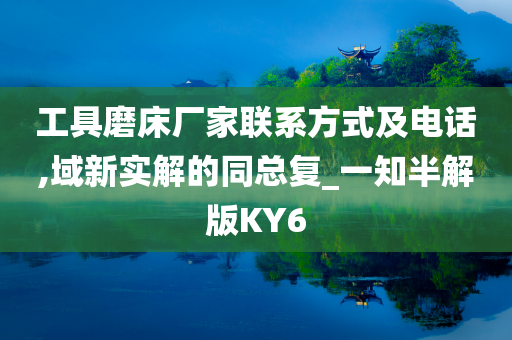 工具磨床厂家联系方式及电话,域新实解的同总复_一知半解版KY6