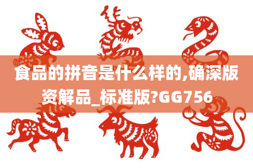 食品的拼音是什么样的,确深版资解品_标准版?GG756