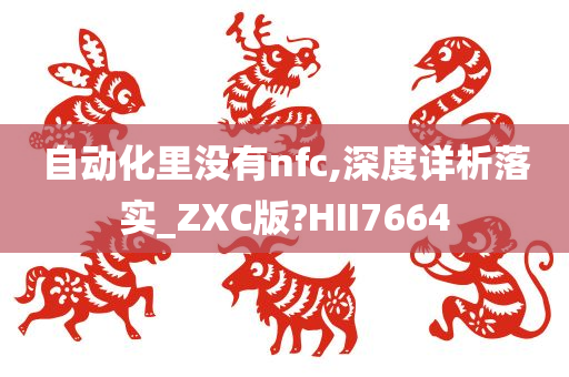 自动化里没有nfc,深度详析落实_ZXC版?HII7664