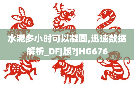 水泥多小时可以凝固,迅速数据解析_DFJ版?JHG676