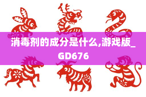 消毒剂的成分是什么,游戏版_GD676