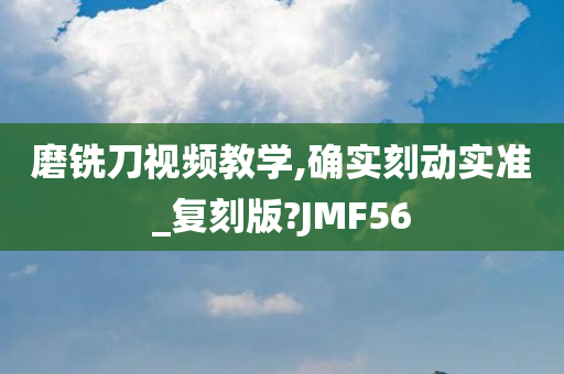 磨铣刀视频教学,确实刻动实准_复刻版?JMF56