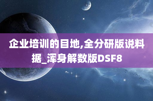 企业培训的目地,全分研版说料据_浑身解数版DSF8