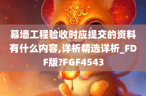 幕墙工程验收时应提交的资料有什么内容,详析精选详析_FDF版?FGF4543