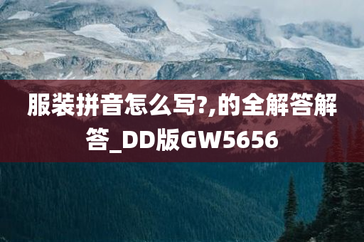 服装拼音怎么写?,的全解答解答_DD版GW5656