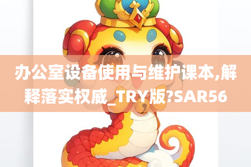 办公室设备使用与维护课本,解释落实权威_TRY版?SAR56