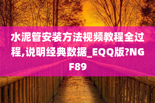 水泥管安装方法视频教程全过程,说明经典数据_EQQ版?NGF89