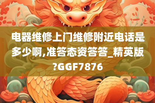 电器维修上门维修附近电话是多少啊,准答态资答答_精英版?GGF7876